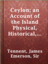 Ceylon; an Account of the Island Physical, Historical, and
